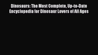 [Download PDF] Dinosaurs: The Most Complete Up-to-Date Encyclopedia for Dinosaur Lovers of