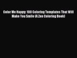 Download Color Me Happy: 100 Coloring Templates That Will Make You Smile (A Zen Coloring Book)