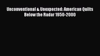 [Download PDF] Unconventional & Unexpected: American Quilts Below the Radar 1950-2000 PDF Online