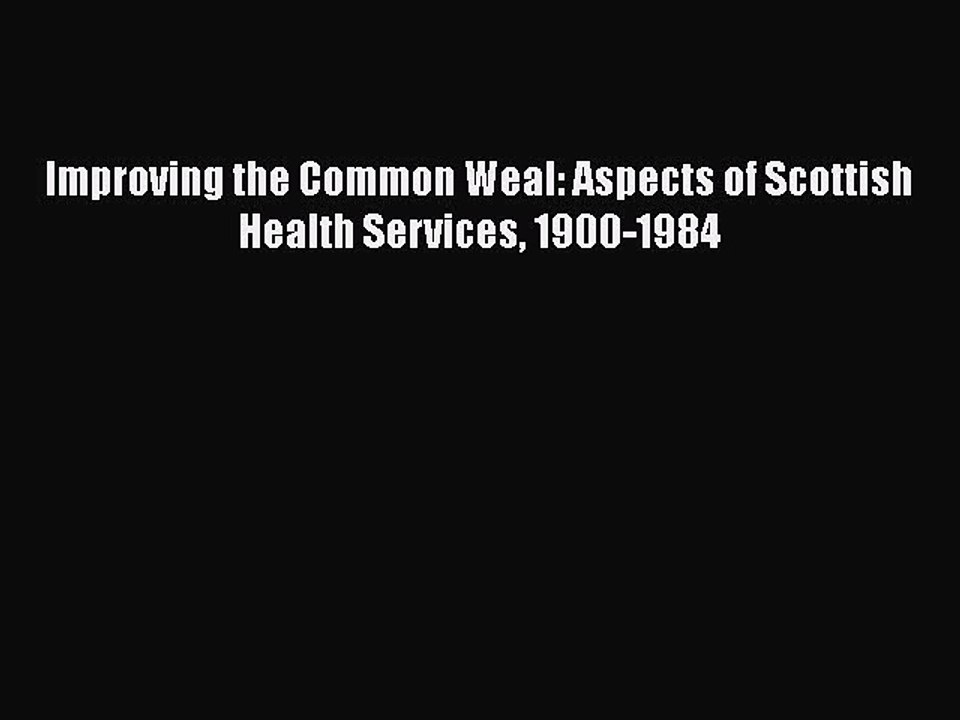 Download Improving the Common Weal: Aspects of Scottish Health Services 1900-1984 Free Books