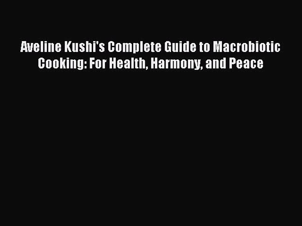 [Download PDF] Aveline Kushi's Complete Guide to Macrobiotic Cooking: For Health Harmony and