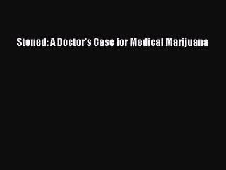 Download Stoned: A Doctor's Case for Medical Marijuana Free Books