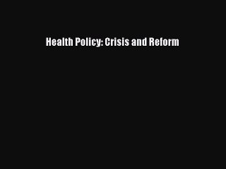PDF Health Policy: Crisis and Reform  EBook