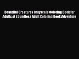 Download Beautiful Creatures Grayscale Coloring Book for Adults: A Boundless Adult Coloring