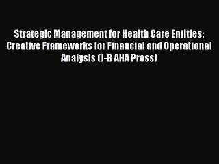 PDF Strategic Management for Health Care Entities: Creative Frameworks for Financial and Operational