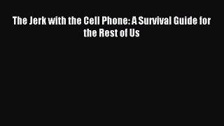 [Download PDF] The Jerk with the Cell Phone: A Survival Guide for the Rest of Us Ebook Online