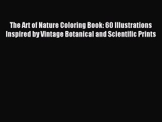 Download Video: Read The Art of Nature Coloring Book: 60 Illustrations Inspired by Vintage Botanical and Scientific