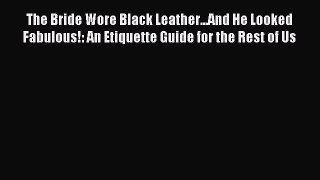 [Download PDF] The Bride Wore Black Leather...And He Looked Fabulous!: An Etiquette Guide for