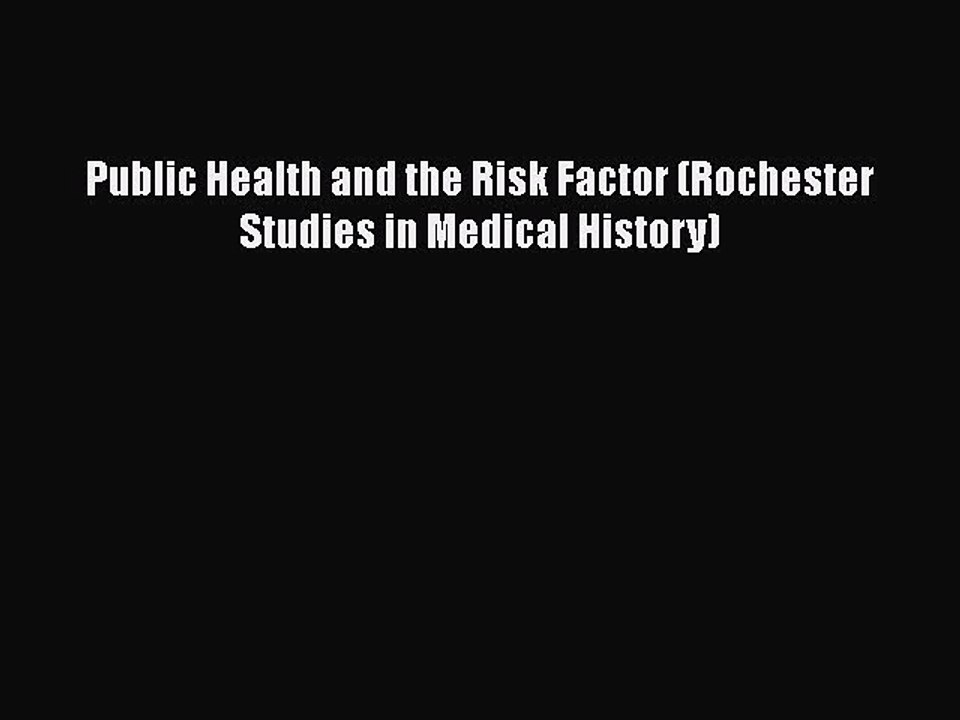 PDF Public Health and the Risk Factor (Rochester Studies in Medical History) Free Books