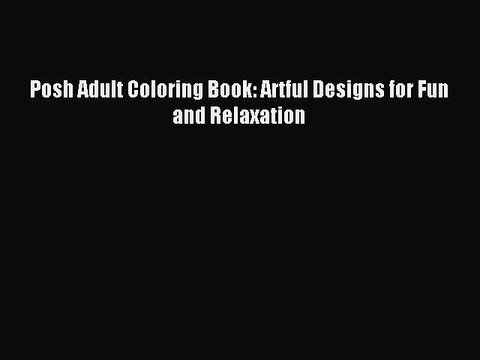 Read Posh Adult Coloring Book: Artful Designs for Fun and Relaxation Ebook Free