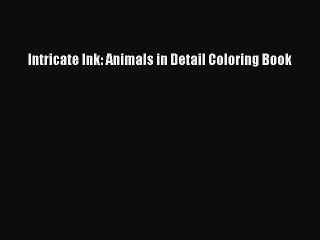 Download Intricate Ink: Animals in Detail Coloring Book Ebook Online