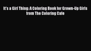 Read It's a Girl Thing: A Coloring Book for Grown-Up Girls from The Coloring Cafe Ebook Free