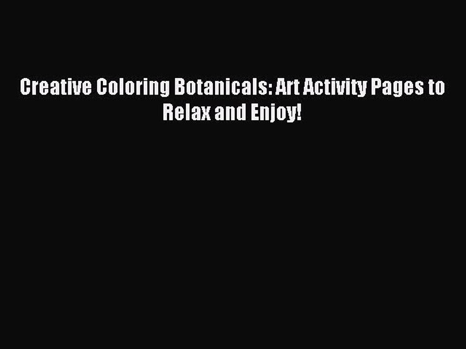 Read Creative Coloring Botanicals: Art Activity Pages to Relax and Enjoy! Ebook Free