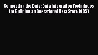 PDF Connecting the Data: Data Integration Techniques for Building an Operational Data Store