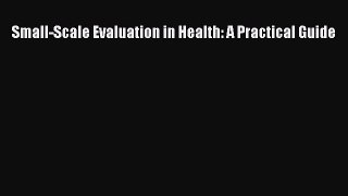 Download Small-Scale Evaluation in Health: A Practical Guide  Read Online