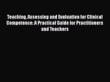 Download Teaching Assessing and Evaluation for Clinical Competence: A Practical Guide for Practitioners