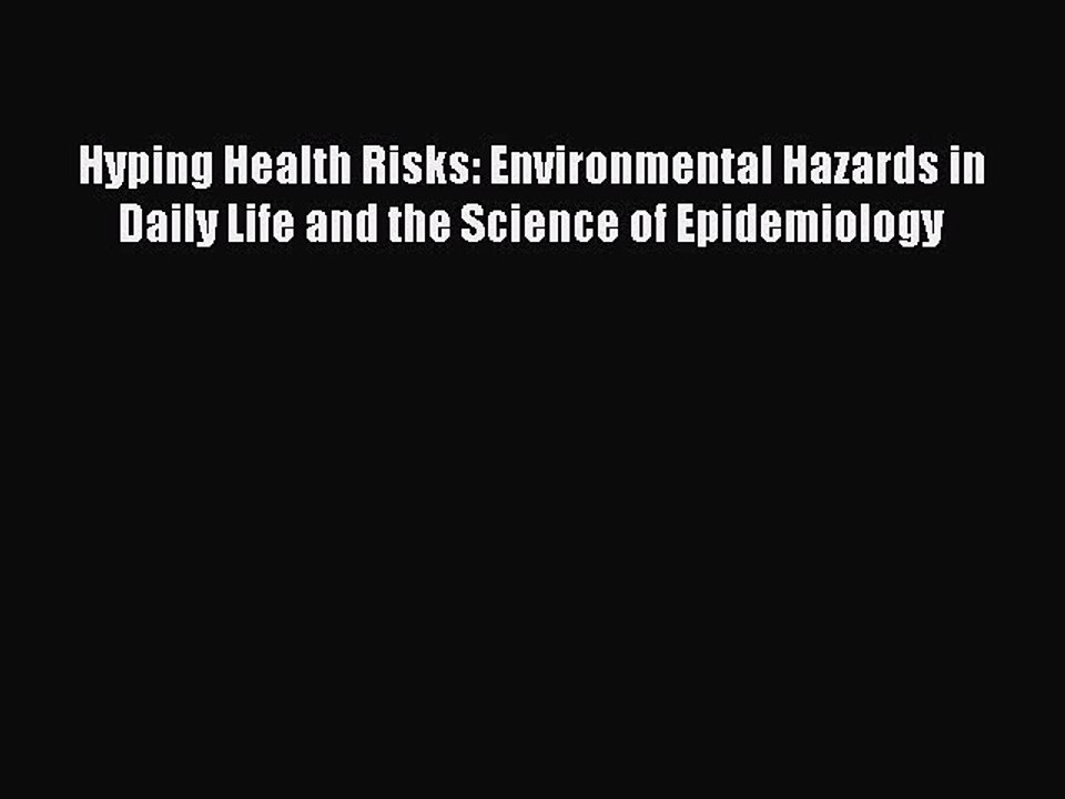 PDF Hyping Health Risks: Environmental Hazards in Daily Life and the Science of Epidemiology