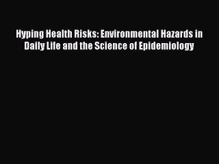 PDF Hyping Health Risks: Environmental Hazards in Daily Life and the Science of Epidemiology