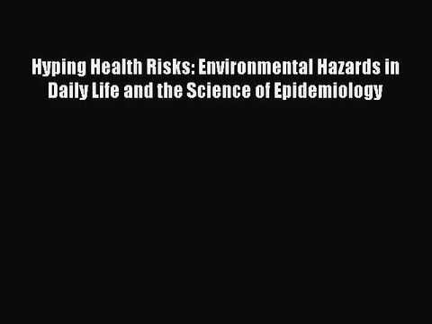 PDF Hyping Health Risks: Environmental Hazards in Daily Life and the Science of Epidemiology