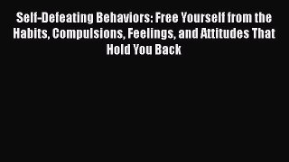Read Self-Defeating Behaviors: Free Yourself from the Habits Compulsions Feelings and Attitudes