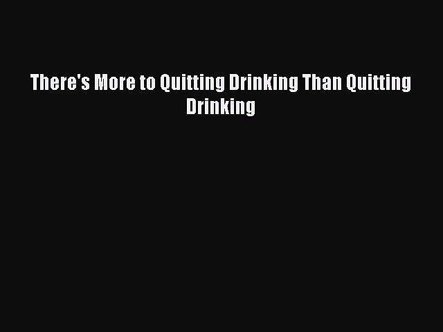 Read There’s More to Quitting Drinking Than Quitting Drinking Ebook