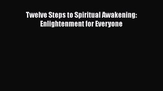 Read Twelve Steps to Spiritual Awakening: Enlightenment for Everyone Ebook