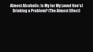 Read Almost Alcoholic: Is My (or My Loved One’s) Drinking a Problem? (The Almost Effect) Ebook