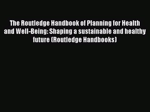 Download The Routledge Handbook of Planning for Health and Well-Being: Shaping a sustainable