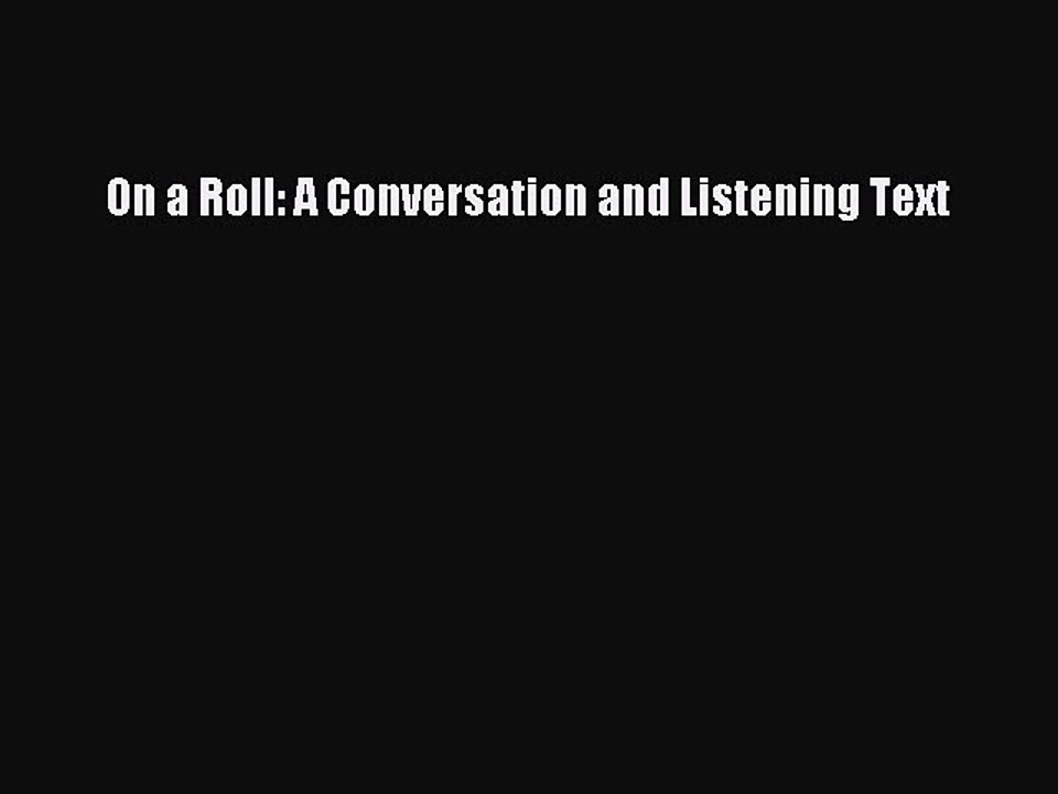 [Download PDF] On a Roll: A Conversation and Listening Text Read Free