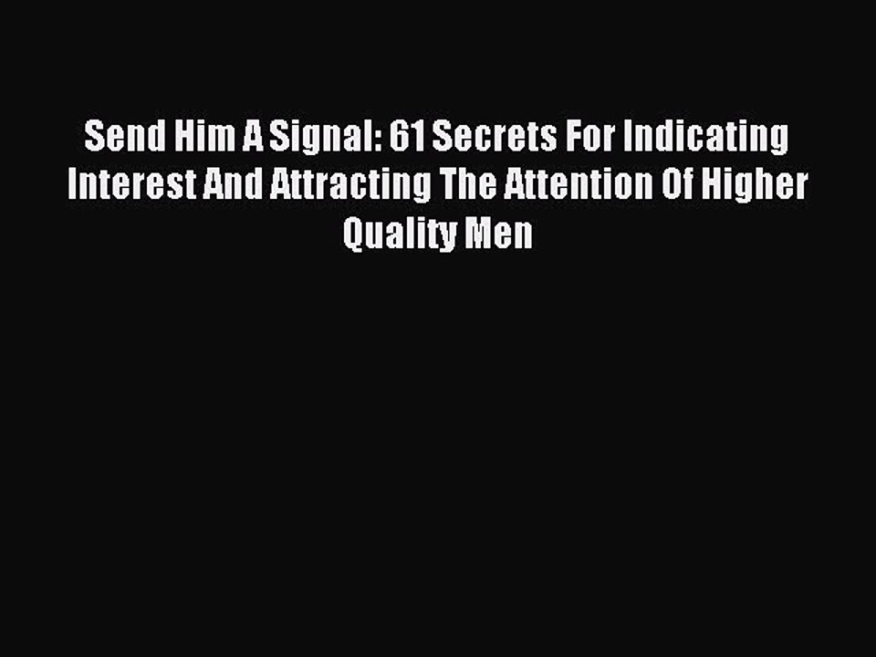 [Download PDF] Send Him A Signal: 61 Secrets For Indicating Interest And Attracting The Attention