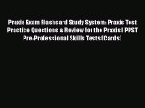 Read Praxis Exam Flashcard Study System: Praxis Test Practice Questions & Review for the Praxis