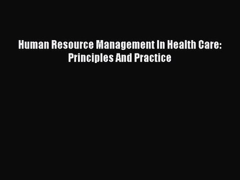 PDF Human Resource Management In Health Care: Principles And Practice Free Books