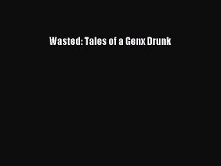 Download Wasted: Tales of a Genx Drunk Ebook