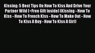 PDF Kissing: 5 Best Tips On How To Kiss And Drive Your Partner Wild (+Free Gift Inside) (Kissing