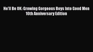 Download He'll Be OK: Growing Gorgeous Boys Into Good Men 10th Anniversary Edition Free Books