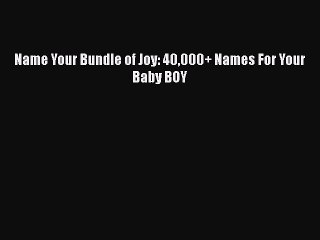 PDF Name Your Bundle of Joy: 40000+ Names For Your Baby BOY Free Books