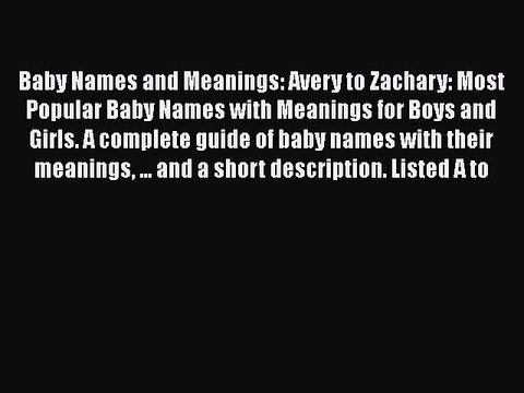 PDF Baby Names and Meanings: Avery to Zachary: Most Popular Baby Names with Meanings for Boys