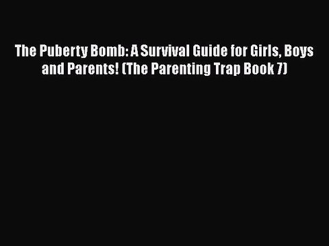 Download The Puberty Bomb: A Survival Guide for Girls Boys and Parents! (The Parenting Trap