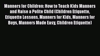 Download Manners for Children: How to Teach Kids Manners and Raise a Polite Child (Children