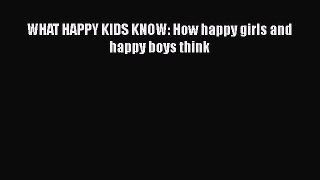 PDF WHAT HAPPY KIDS KNOW: How happy girls and happy boys think  Read Online
