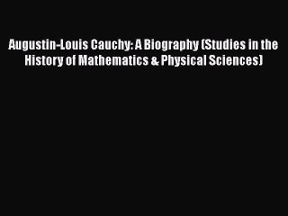 Download Augustin-Louis Cauchy: A Biography (Studies in the History of Mathematics & Physical