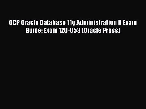 Download OCP Oracle Database 11g Administration II Exam Guide: Exam 1Z0-053 (Oracle Press)