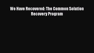 Read We Have Recovered: The Common Solution Recovery Program Ebook