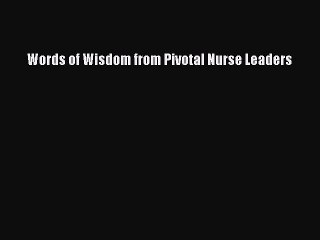 PDF Words of Wisdom from Pivotal Nurse Leaders Free Books