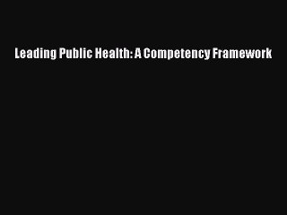 Download Leading Public Health: A Competency Framework  Read Online