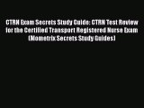 Read CTRN Exam Secrets Study Guide: CTRN Test Review for the Certified Transport Registered