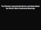 [Download PDF] Tea Wisdom: Inspirational Quotes and Quips About the World's Most Celebrated