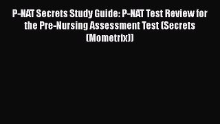 Read P-NAT Secrets Study Guide: P-NAT Test Review for the Pre-Nursing Assessment Test (Secrets