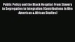 Download Public Policy and the Black Hospital: From Slavery to Segregation to Integration (Contributions