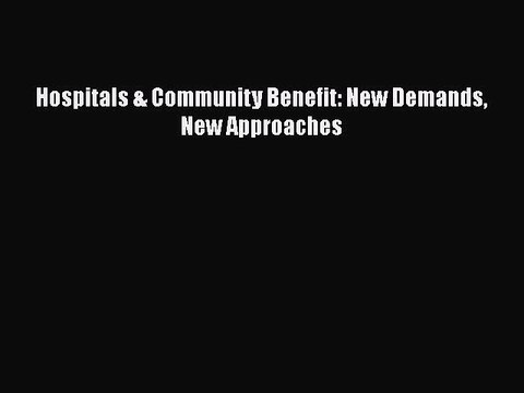 Download Hospitals & Community Benefit: New Demands New Approaches EBook